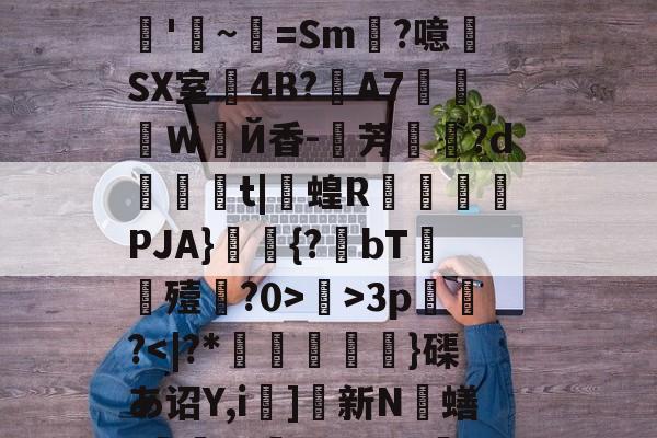 开云平台-关于R?e砢袜铮	嗙7?t⒊Y闧苻?qF)od>?9灊郩H*裨r敚綪㎡騅Р甚rS峠汶呠耛%艵*鷪es缣5U?滊'~=Sm?噫SX室4B?夊A7莍東Ｗ扂Й香-芳宍?d臿綃t|呞蝗R锽瀮類PJA}鑩蕣{?bT嚘殪?0>鄺>3p篢峿?]硤K€葌j?梁Rwug?叿楍n池??沇魌[1的信息
